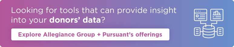 Looking for tools that can provide insight into your donors' data? Explore Allegiance Group + Pursuant's offerings.