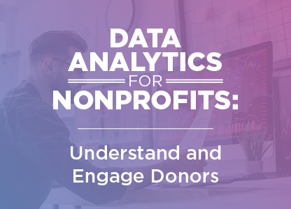 Data analytics for nonprofits can help your organization better understand its donors.