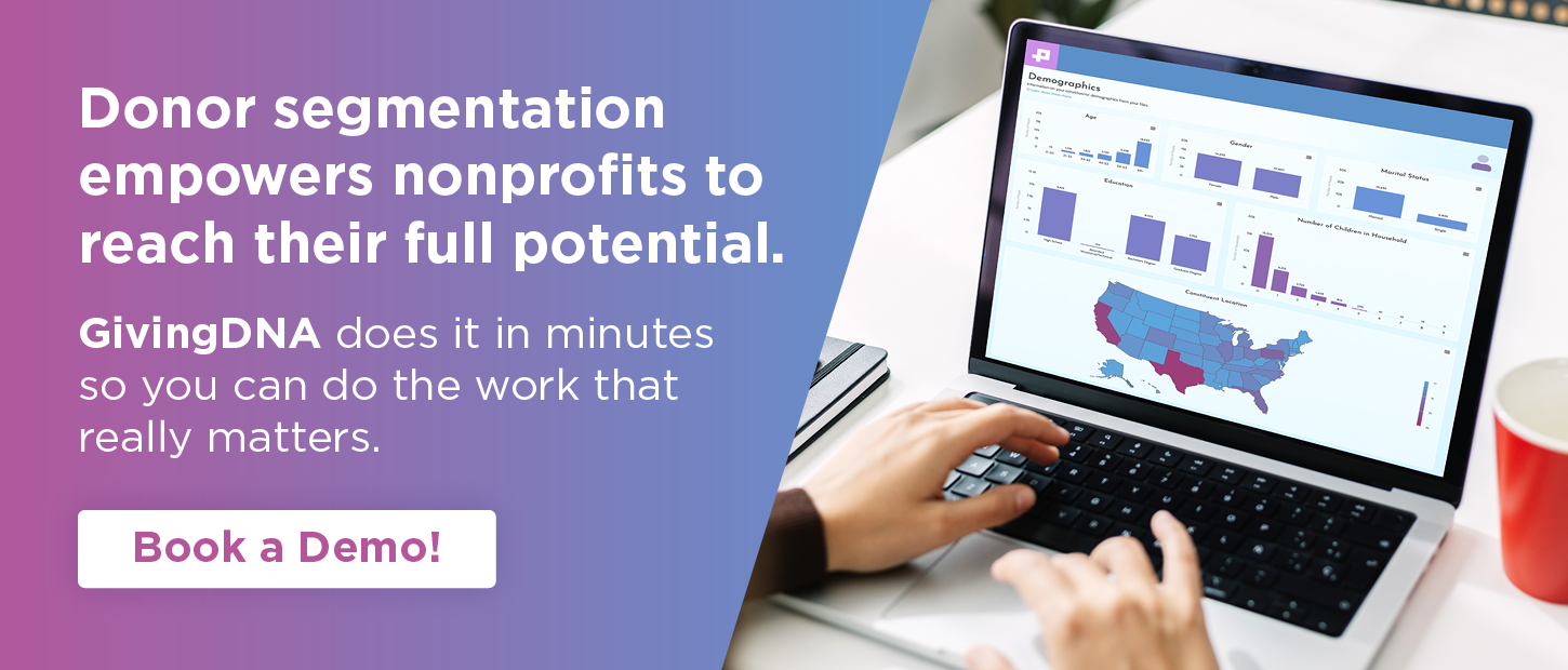 Reach out to GivingDNA to leverage technology that makes donor segmentation a breeze.