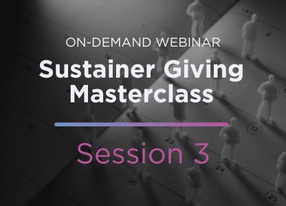 Sustainer Giving Masterclass Session 3: Building a Successful Sustainer Giving Program