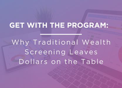 Get With the Program: Why Traditional Wealth Screening Leaves Dollars on the Table