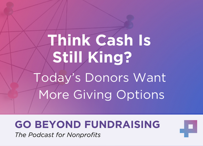 Podcast | Think Cash Is Still King? Today’s Donors Want More Giving Options