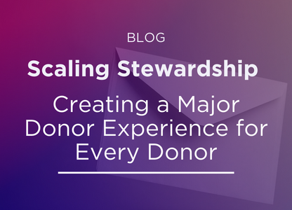 Scaling Stewardship: Creating a Major Donor Experience for Every Donor