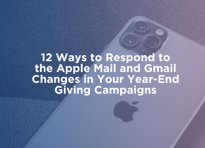 12 Ways to Respond to the Apple Mail and Gmail Changes in Your Year-End Giving Campaigns