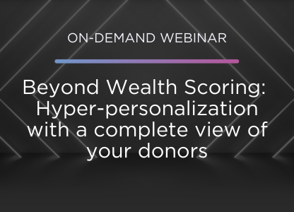 Beyond Wealth Scoring: Hyper-personalization with a complete view of your donors